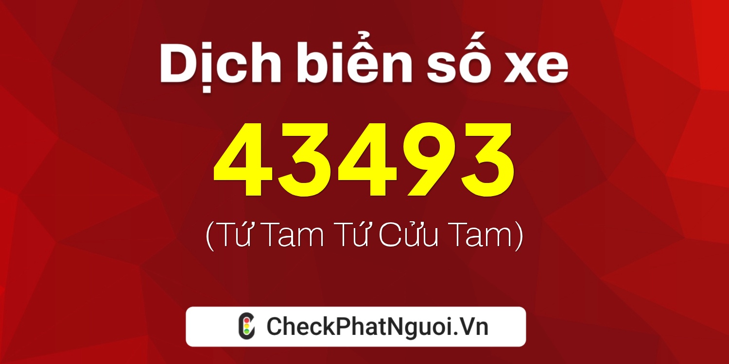 Dịch ý nghĩa <b>biển số xe 15K-43493</b> tại website checkphatnguoi.vn