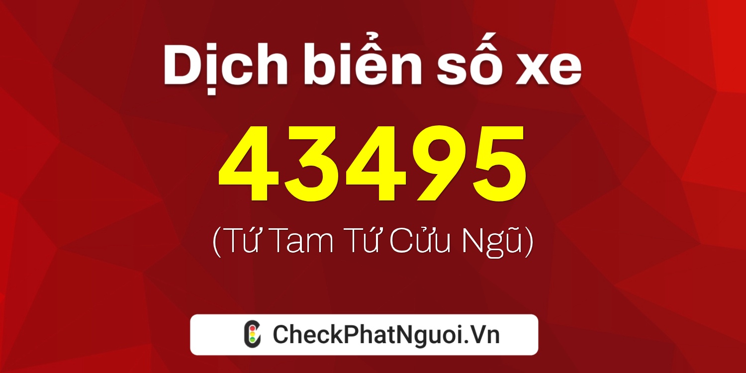 Dịch ý nghĩa <b>biển số xe 37K-43495</b> tại website checkphatnguoi.vn