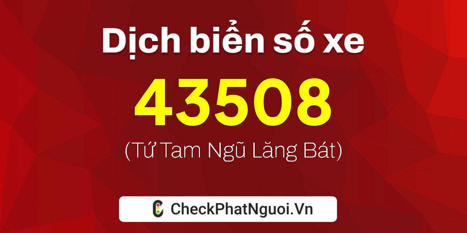 Dịch ý nghĩa <b>biển số xe 43508</b> tại website checkphatnguoi.vn