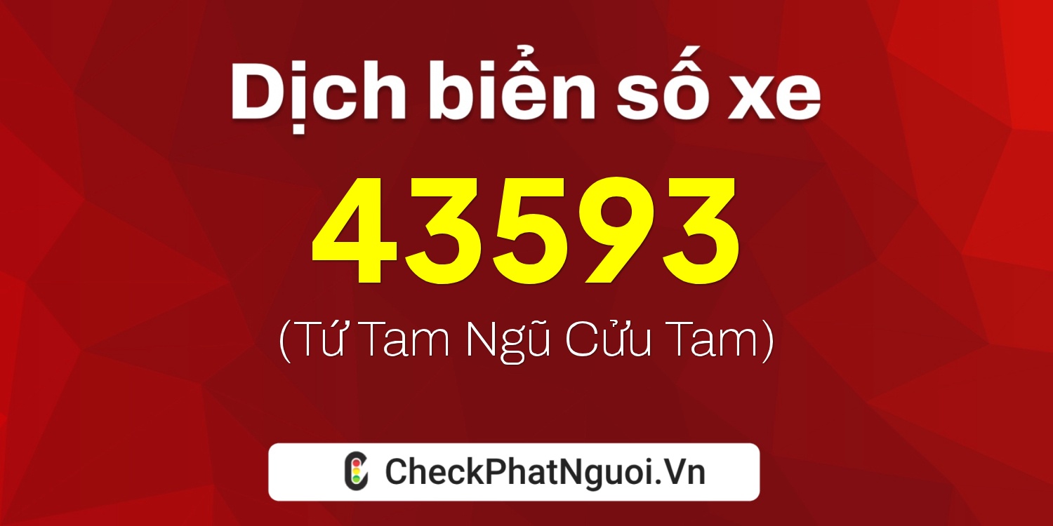 Dịch ý nghĩa <b>biển số xe 22F1-43593</b> tại website checkphatnguoi.vn