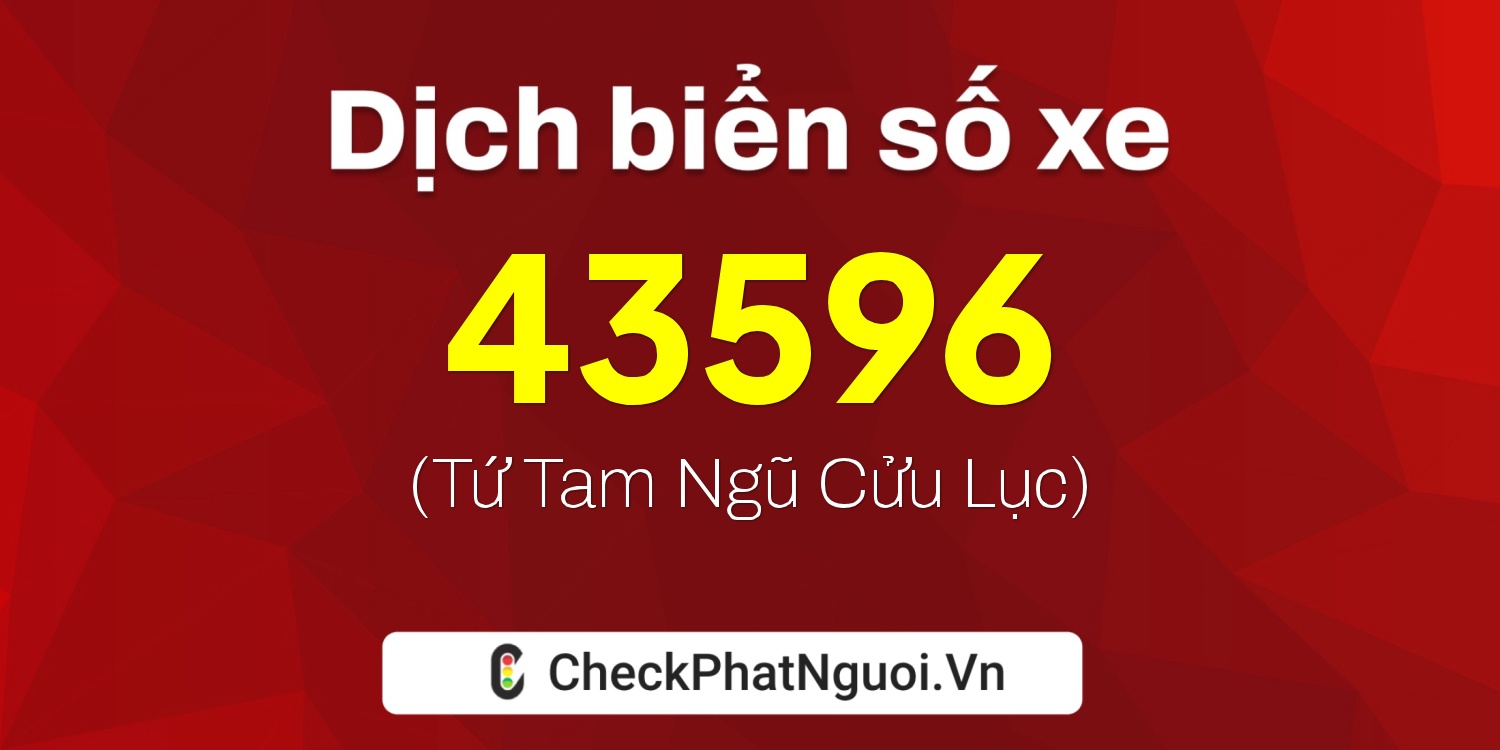 Dịch ý nghĩa <b>biển số xe 65G1-43596</b> tại website checkphatnguoi.vn
