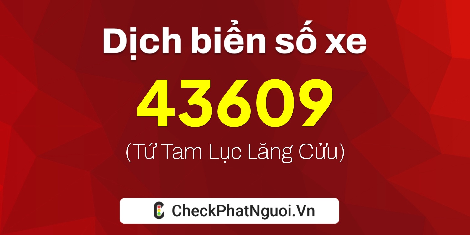 Dịch ý nghĩa <b>biển số xe 15K-43609</b> tại website checkphatnguoi.vn
