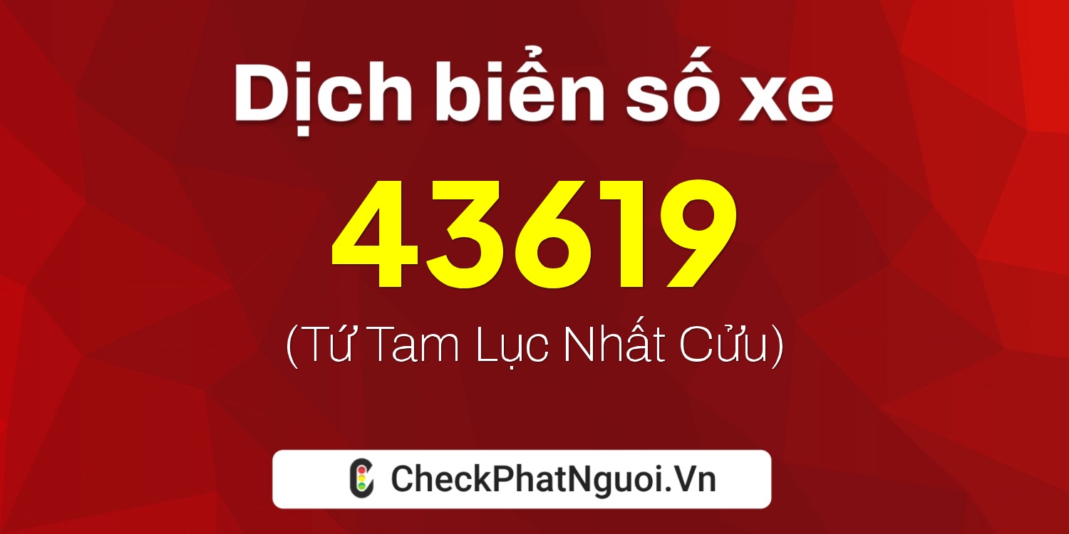 Dịch ý nghĩa <b>biển số xe 76G1-43619</b> tại website checkphatnguoi.vn