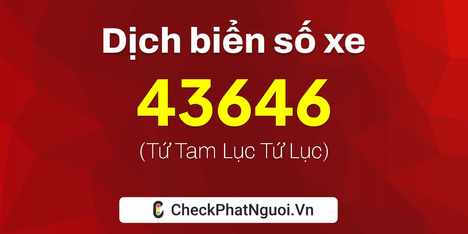Dịch ý nghĩa <b>biển số xe 72A-43646</b> tại website checkphatnguoi.vn