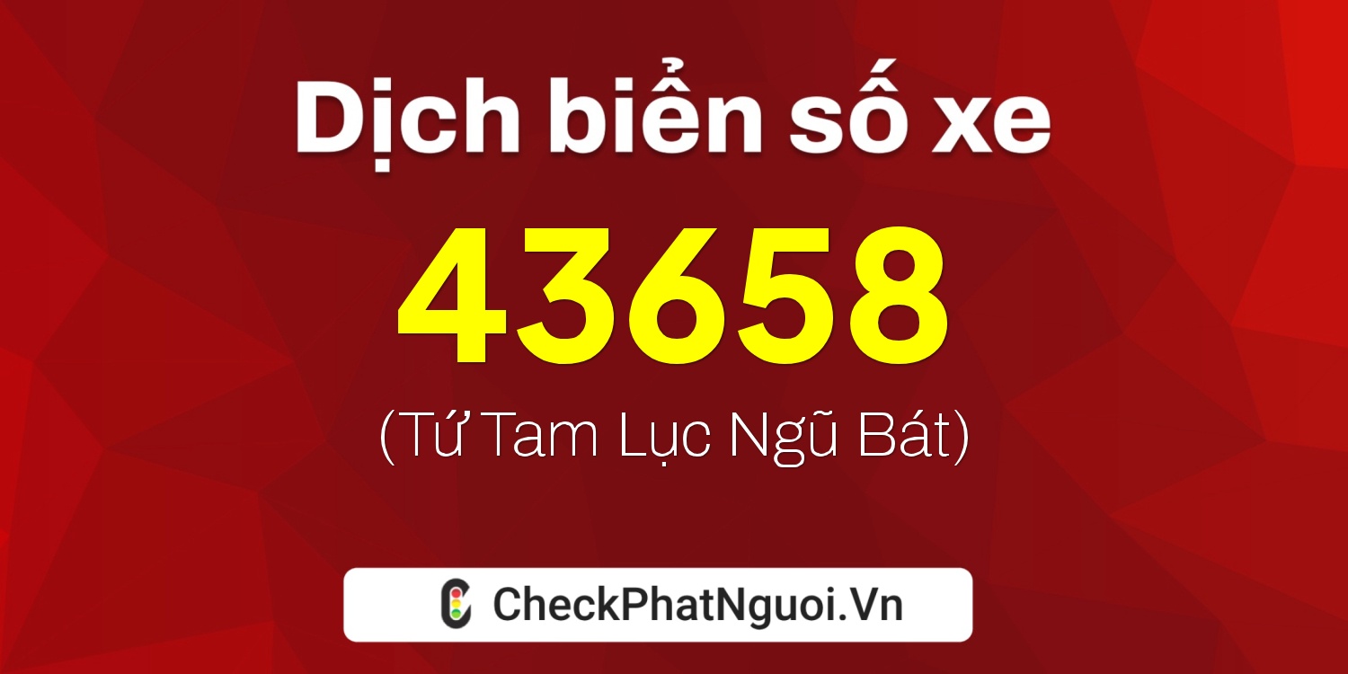 Dịch ý nghĩa <b>biển số xe 72C2-43658</b> tại website checkphatnguoi.vn