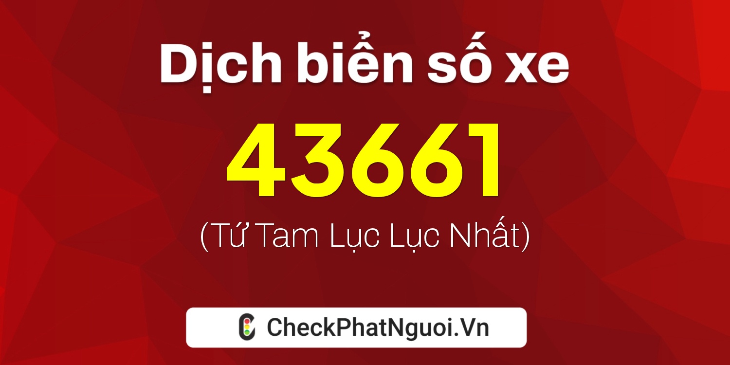 Dịch ý nghĩa <b>biển số xe 20AA-43661</b> tại website checkphatnguoi.vn
