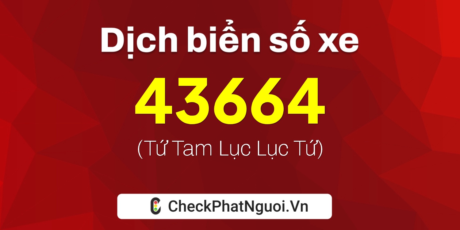 Dịch ý nghĩa <b>biển số xe 20E1-43664</b> tại website checkphatnguoi.vn