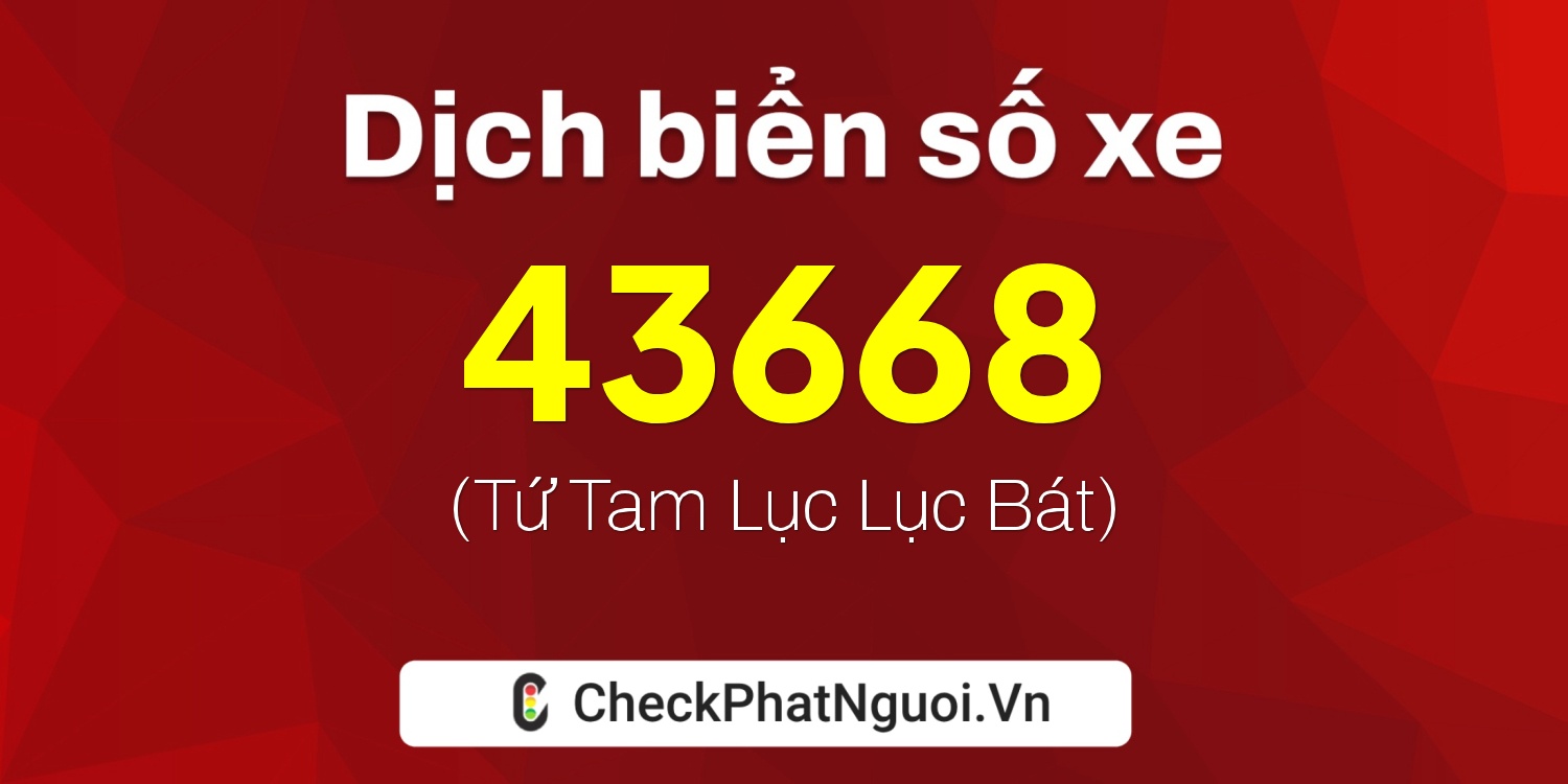 Dịch ý nghĩa <b>biển số xe 34A-43668</b> tại website checkphatnguoi.vn