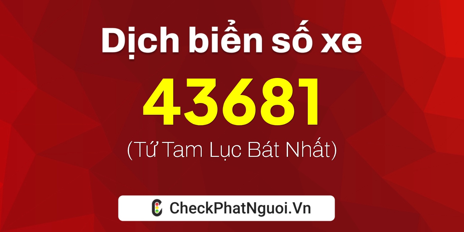 Dịch ý nghĩa <b>biển số xe 17B3-43681</b> tại website checkphatnguoi.vn