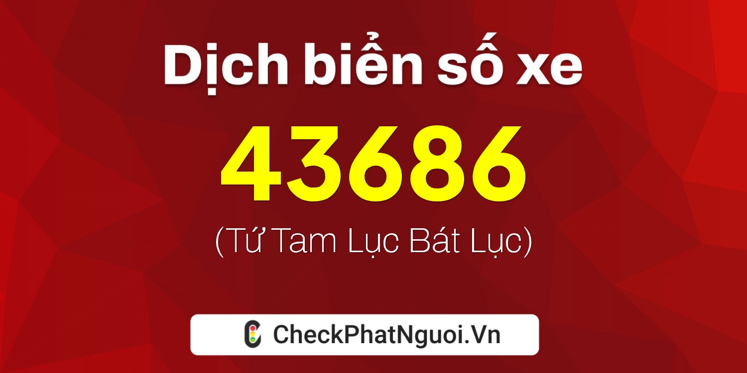 Dịch ý nghĩa <b>biển số xe 15A-43686</b> tại website checkphatnguoi.vn