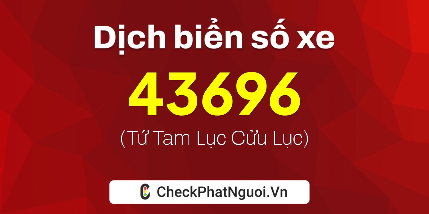 Dịch ý nghĩa <b>biển số xe 79A-43696</b> tại website checkphatnguoi.vn