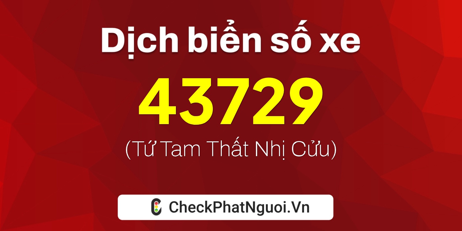 Dịch ý nghĩa <b>biển số xe 17B3-43729</b> tại website checkphatnguoi.vn