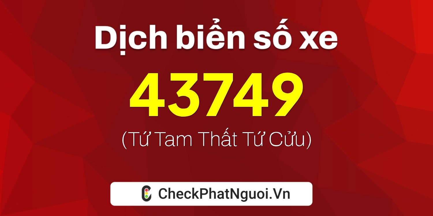 Dịch ý nghĩa <b>biển số xe 36B6-43749</b> tại website checkphatnguoi.vn