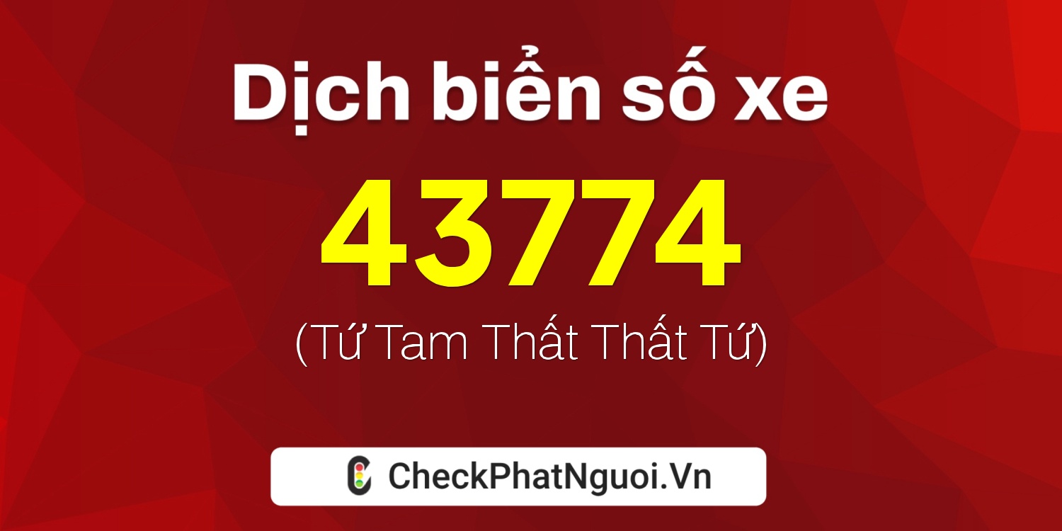Dịch ý nghĩa <b>biển số xe 15D1-43774</b> tại website checkphatnguoi.vn