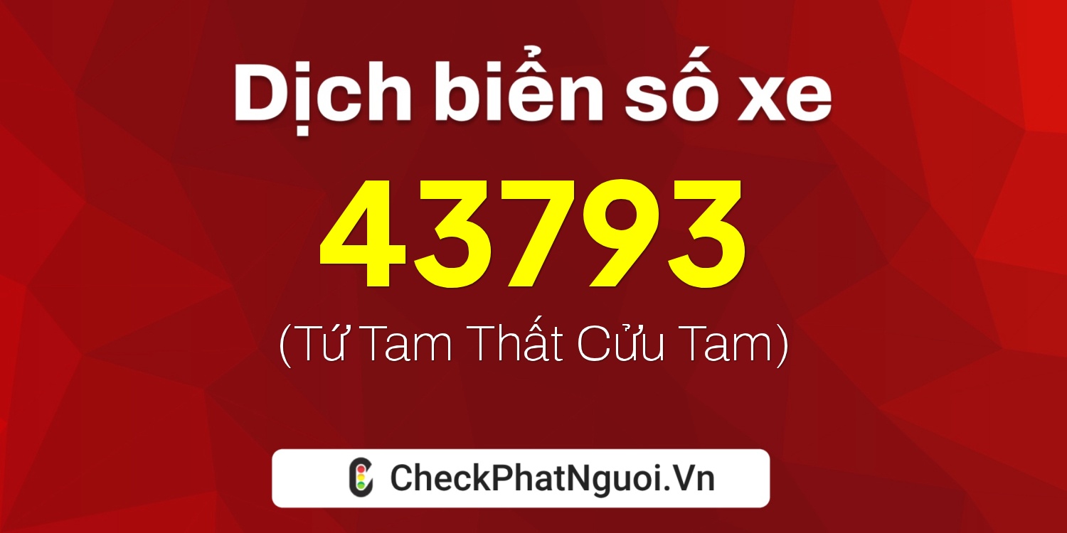 Dịch ý nghĩa <b>biển số xe 89A-43793</b> tại website checkphatnguoi.vn