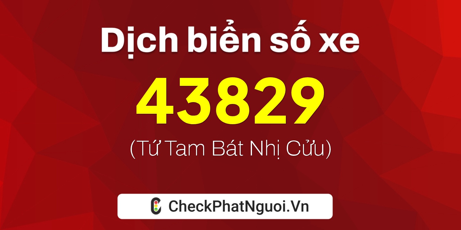 Dịch ý nghĩa <b>biển số xe 60A-43829</b> tại website checkphatnguoi.vn