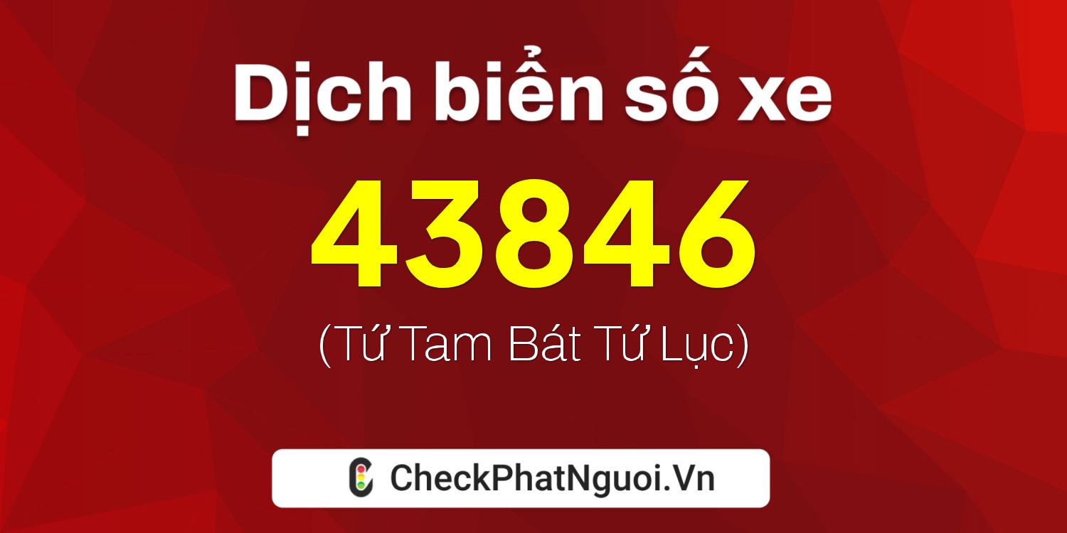 Dịch ý nghĩa <b>biển số xe 90H-43846</b> tại website checkphatnguoi.vn
