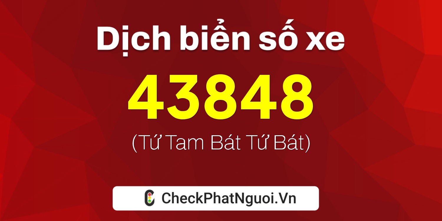 Dịch ý nghĩa <b>biển số xe 94K1-43848</b> tại website checkphatnguoi.vn