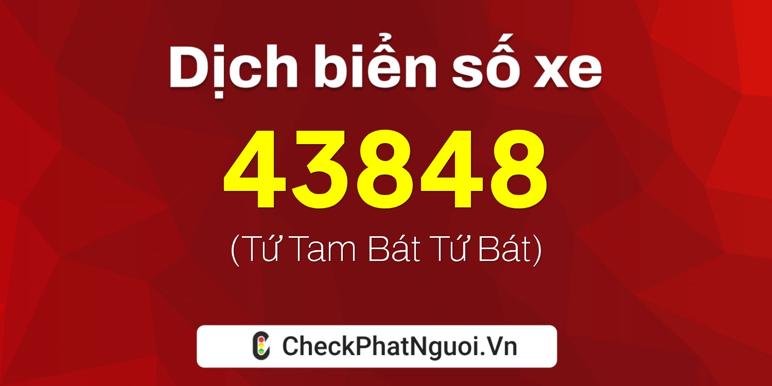 Dịch ý nghĩa <b>biển số xe 30H-43848</b> tại website checkphatnguoi.vn