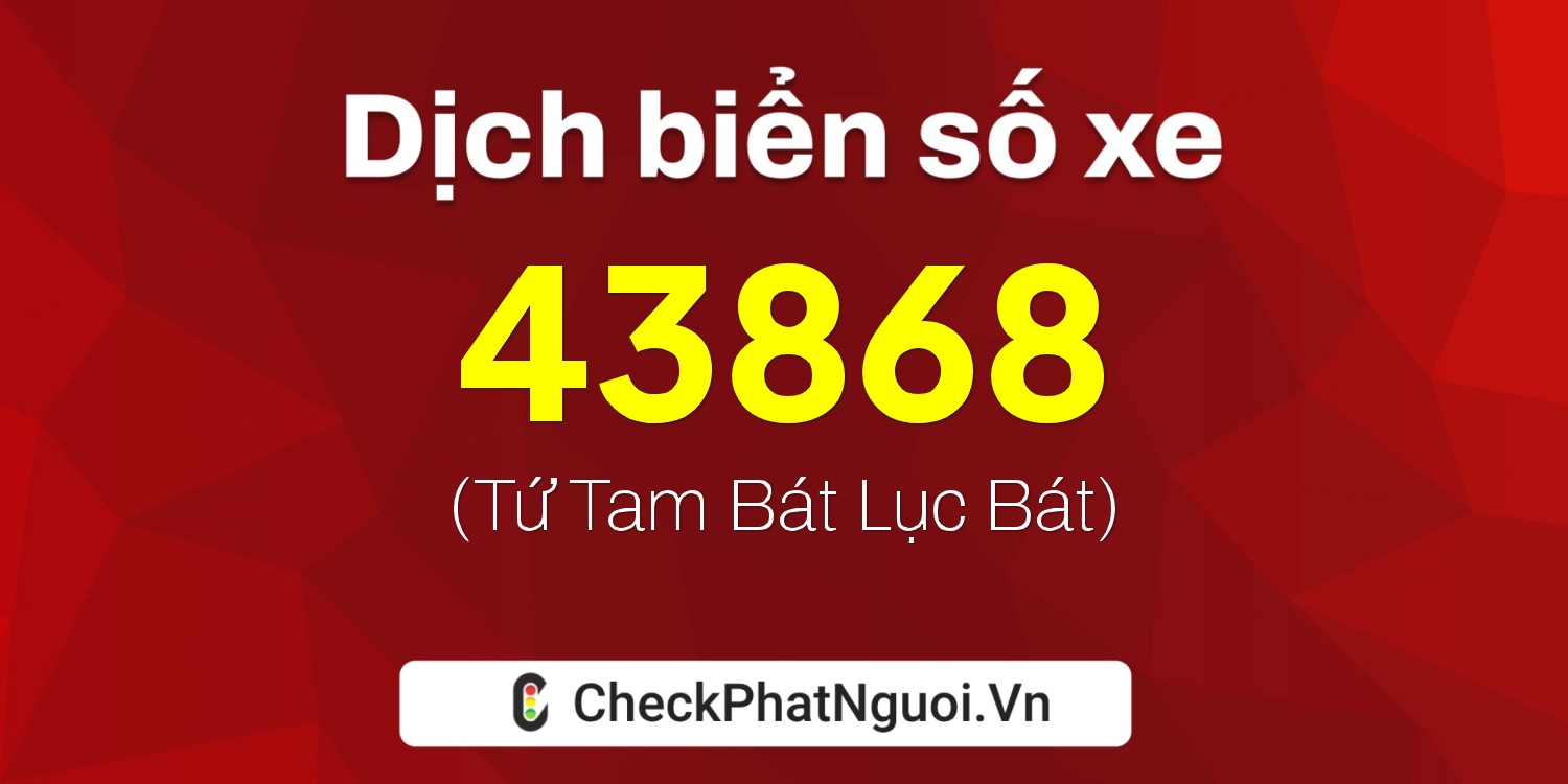 Dịch ý nghĩa <b>biển số xe 38P1-43868</b> tại website checkphatnguoi.vn