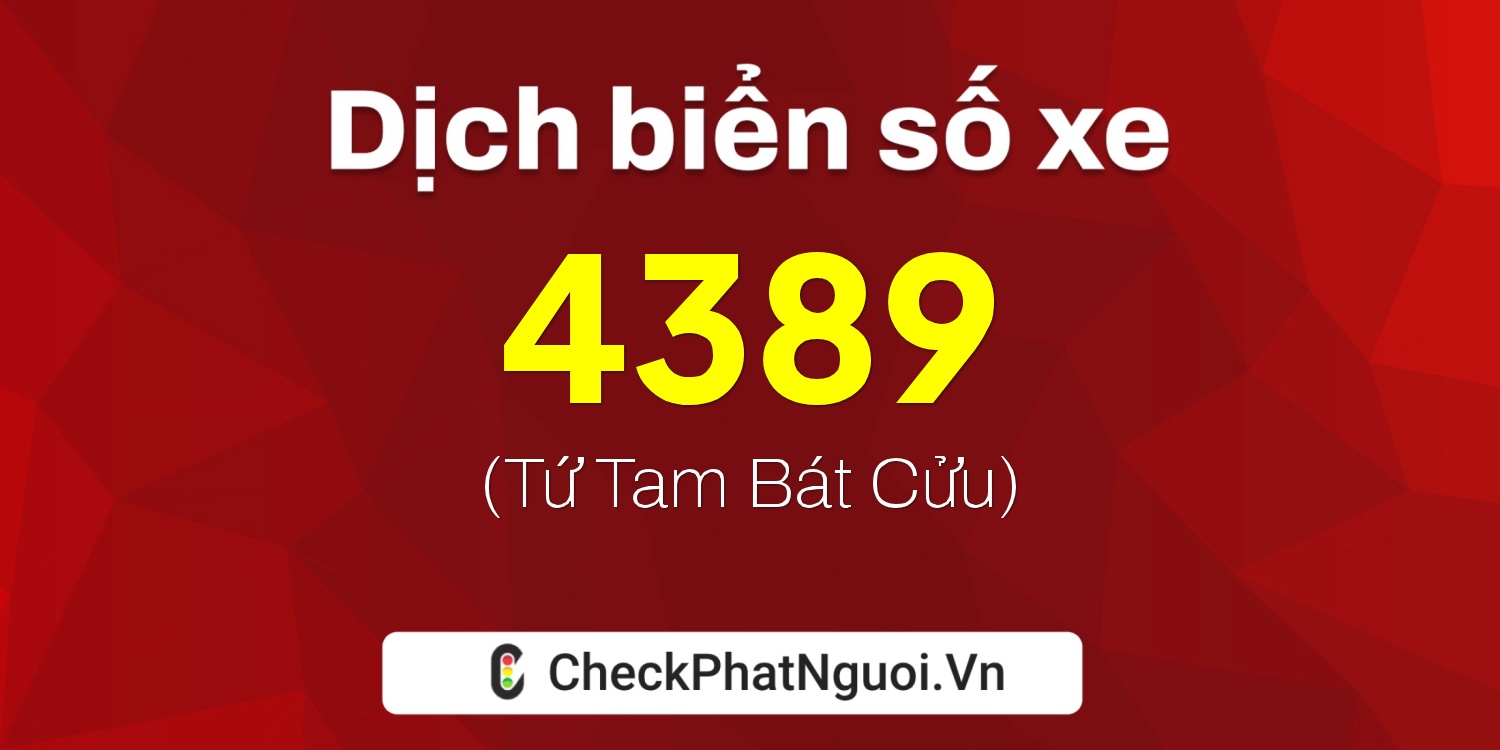 Dịch ý nghĩa <b>biển số xe 34C-4389</b> tại website checkphatnguoi.vn