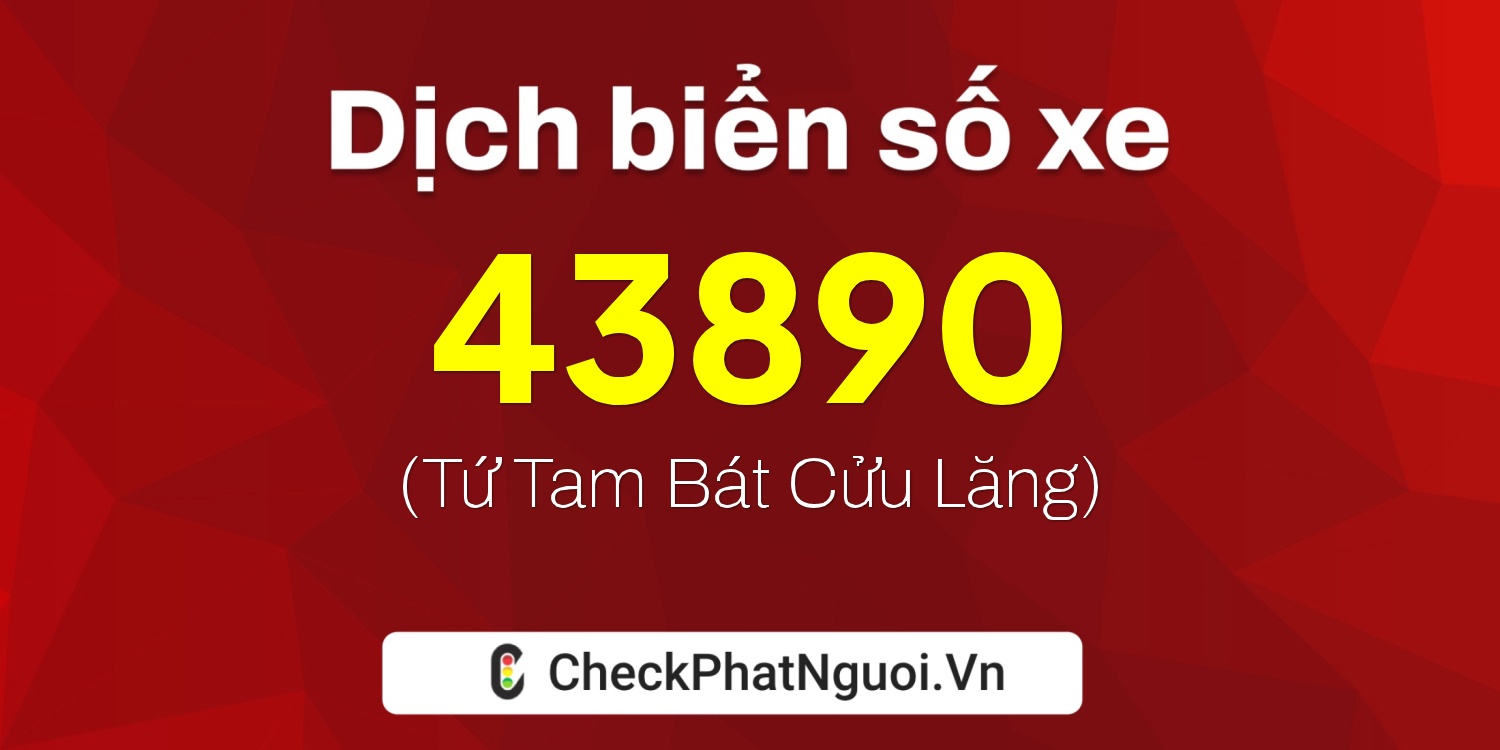 Dịch ý nghĩa <b>biển số xe 51K-43890</b> tại website checkphatnguoi.vn