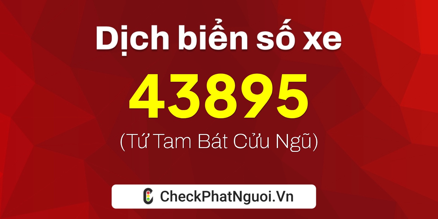 Dịch ý nghĩa <b>biển số xe 37A-43895</b> tại website checkphatnguoi.vn