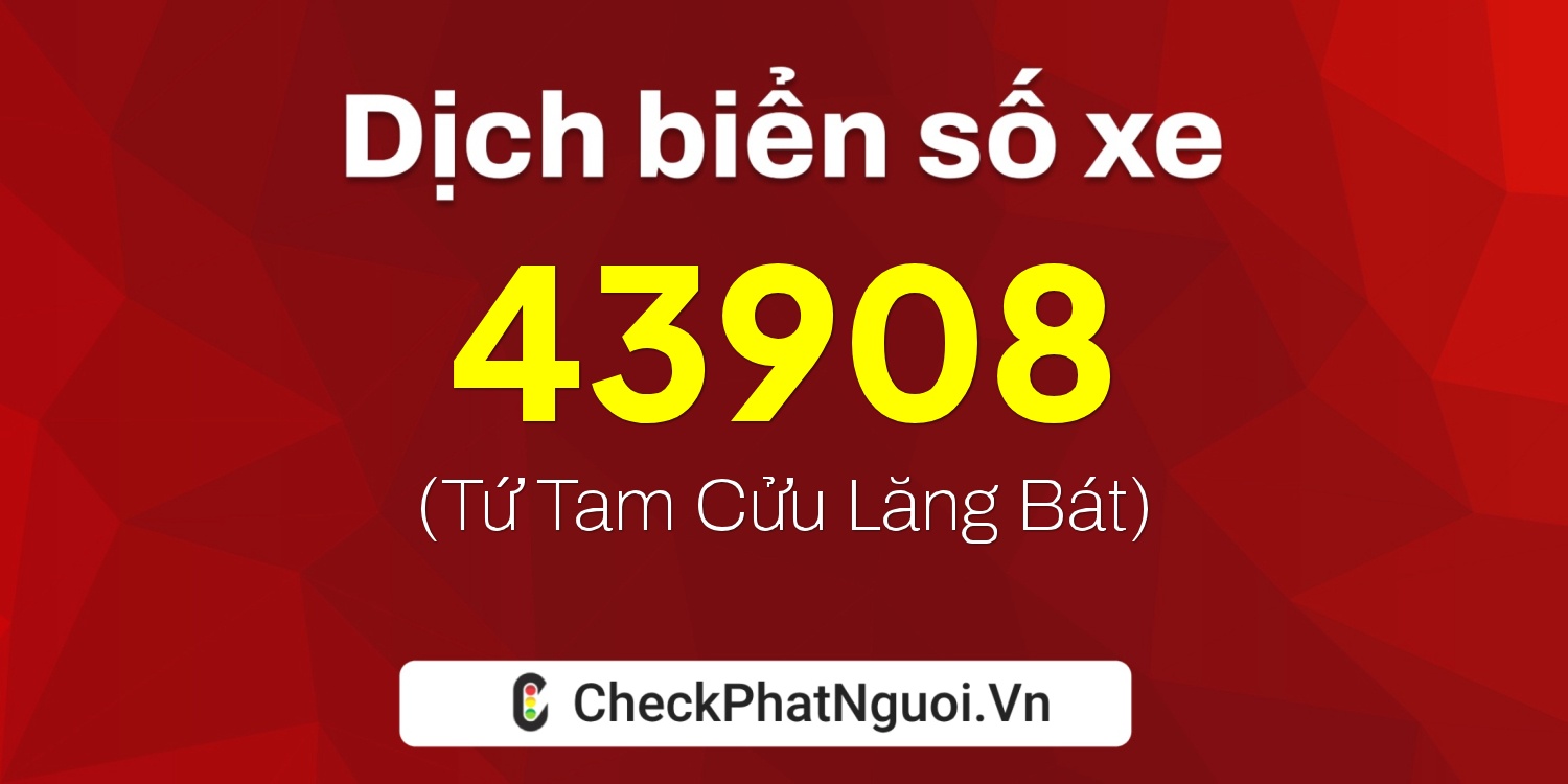 Dịch ý nghĩa <b>biển số xe 35A-43908</b> tại website checkphatnguoi.vn