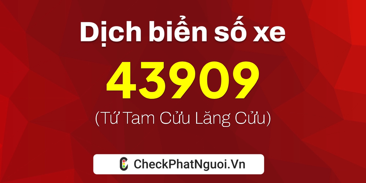 Dịch ý nghĩa <b>biển số xe 47A-43909</b> tại website checkphatnguoi.vn