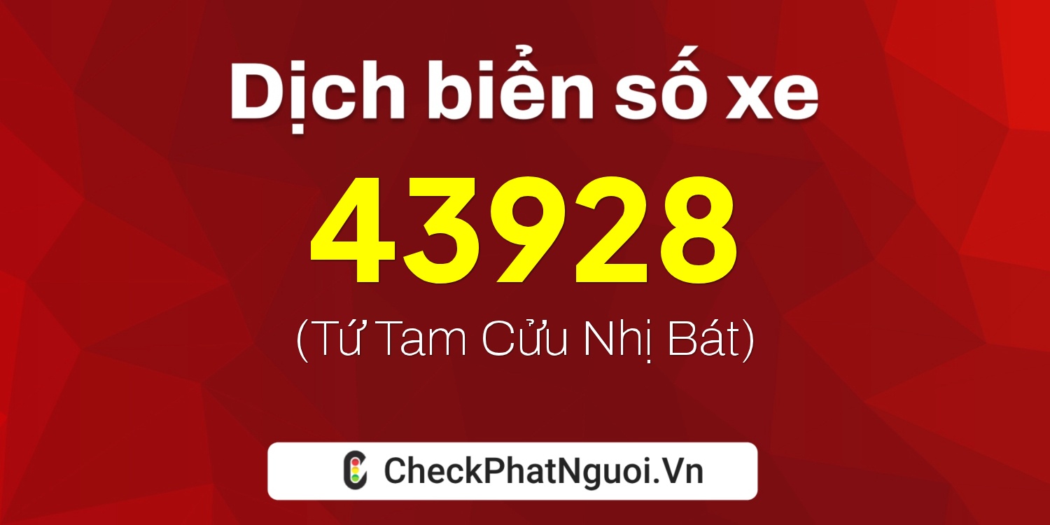 Dịch ý nghĩa <b>biển số xe 61K-43928</b> tại website checkphatnguoi.vn