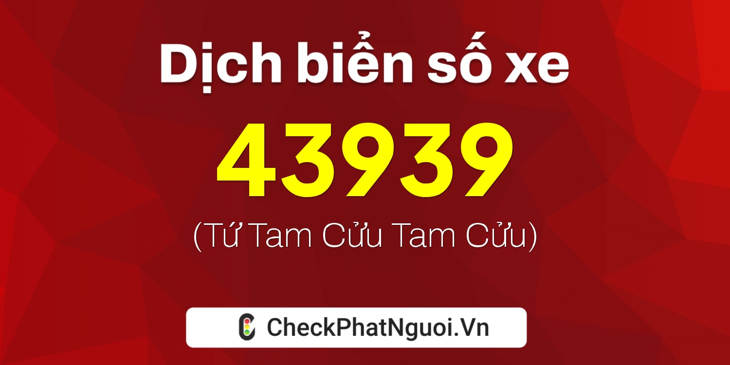 Dịch ý nghĩa <b>biển số xe 20A-43939</b> tại website checkphatnguoi.vn