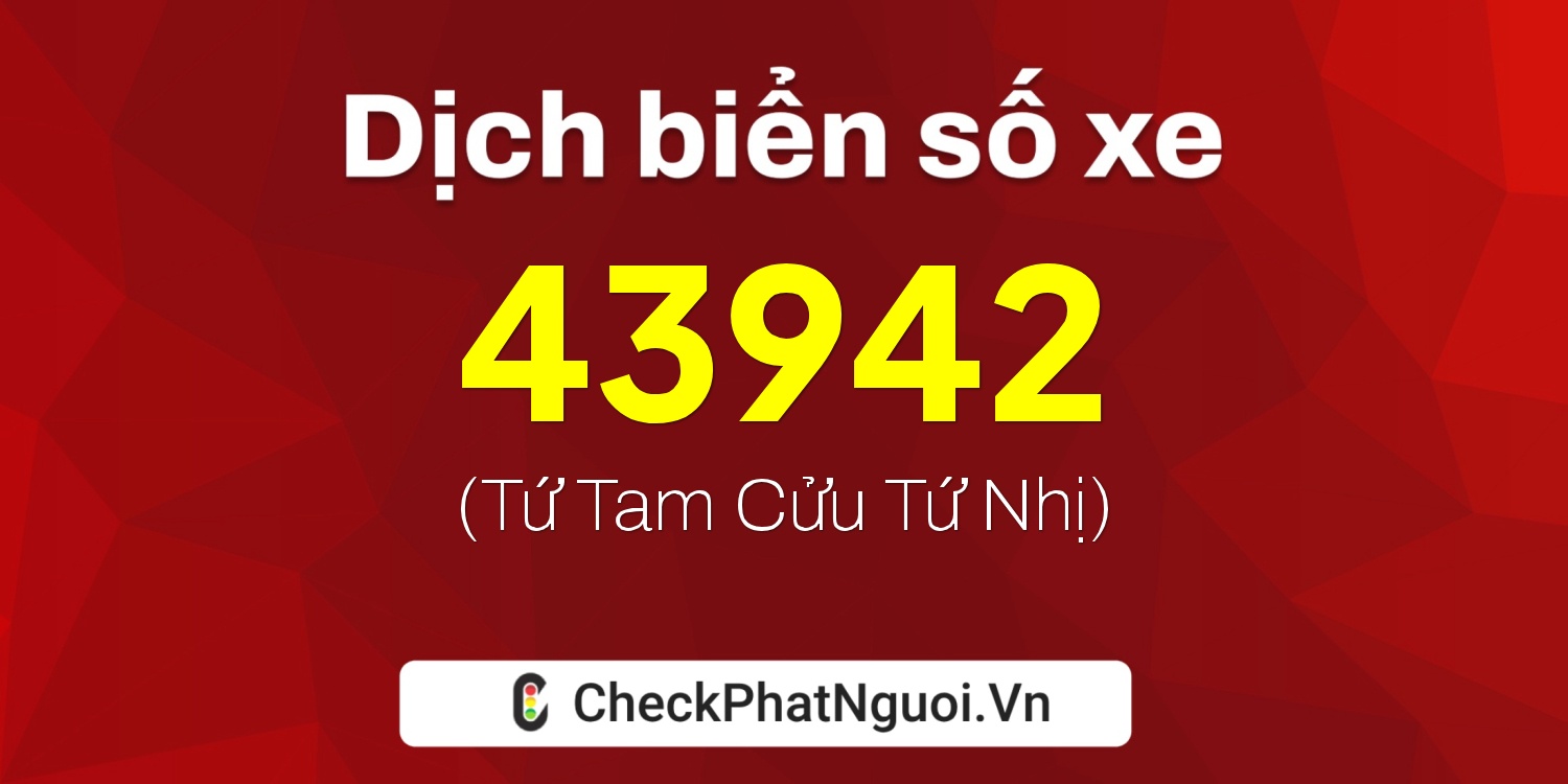 Dịch ý nghĩa <b>biển số xe 99D1-43942</b> tại website checkphatnguoi.vn