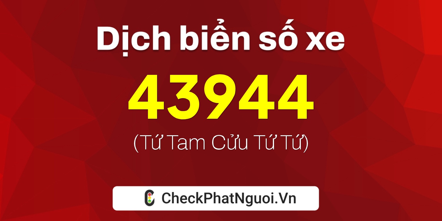 Dịch ý nghĩa <b>biển số xe 72D1-43944</b> tại website checkphatnguoi.vn