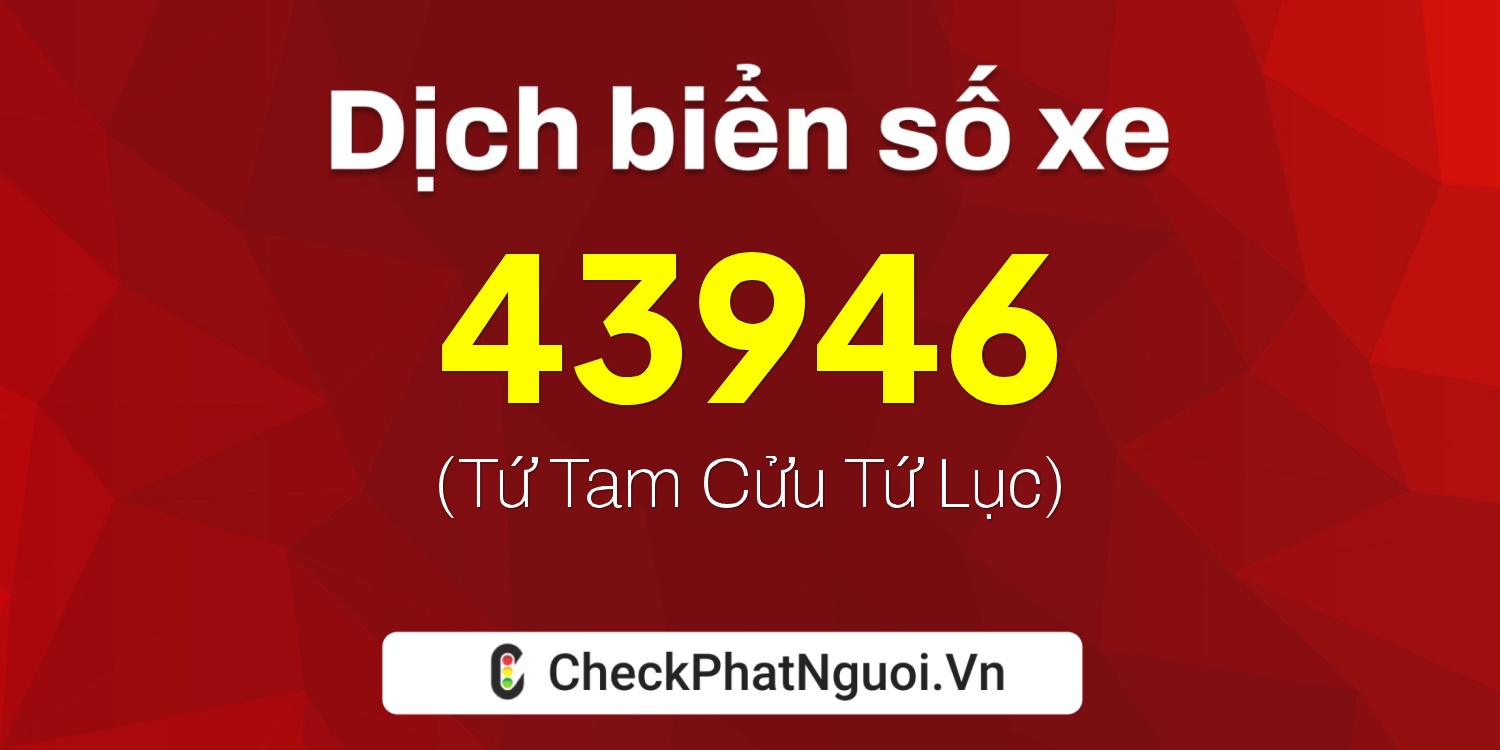 Dịch ý nghĩa <b>biển số xe 15A-43946</b> tại website checkphatnguoi.vn
