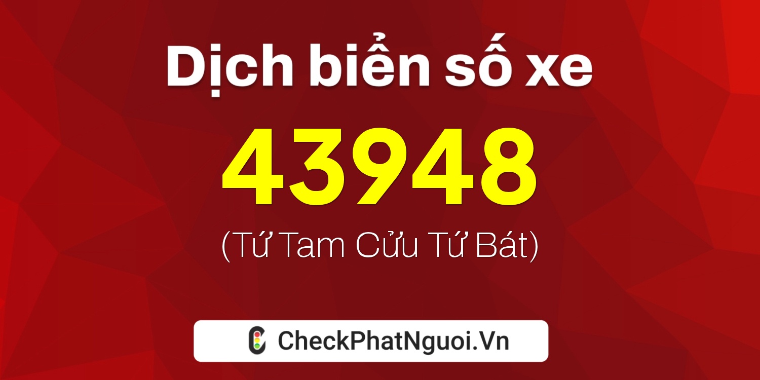 Dịch ý nghĩa <b>biển số xe 20A-43948</b> tại website checkphatnguoi.vn