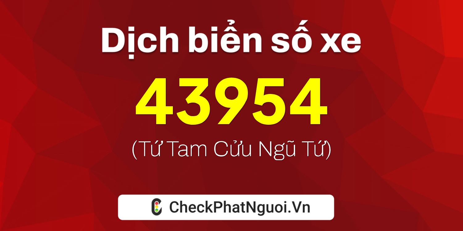 Dịch ý nghĩa <b>biển số xe 68S1-43954</b> tại website checkphatnguoi.vn