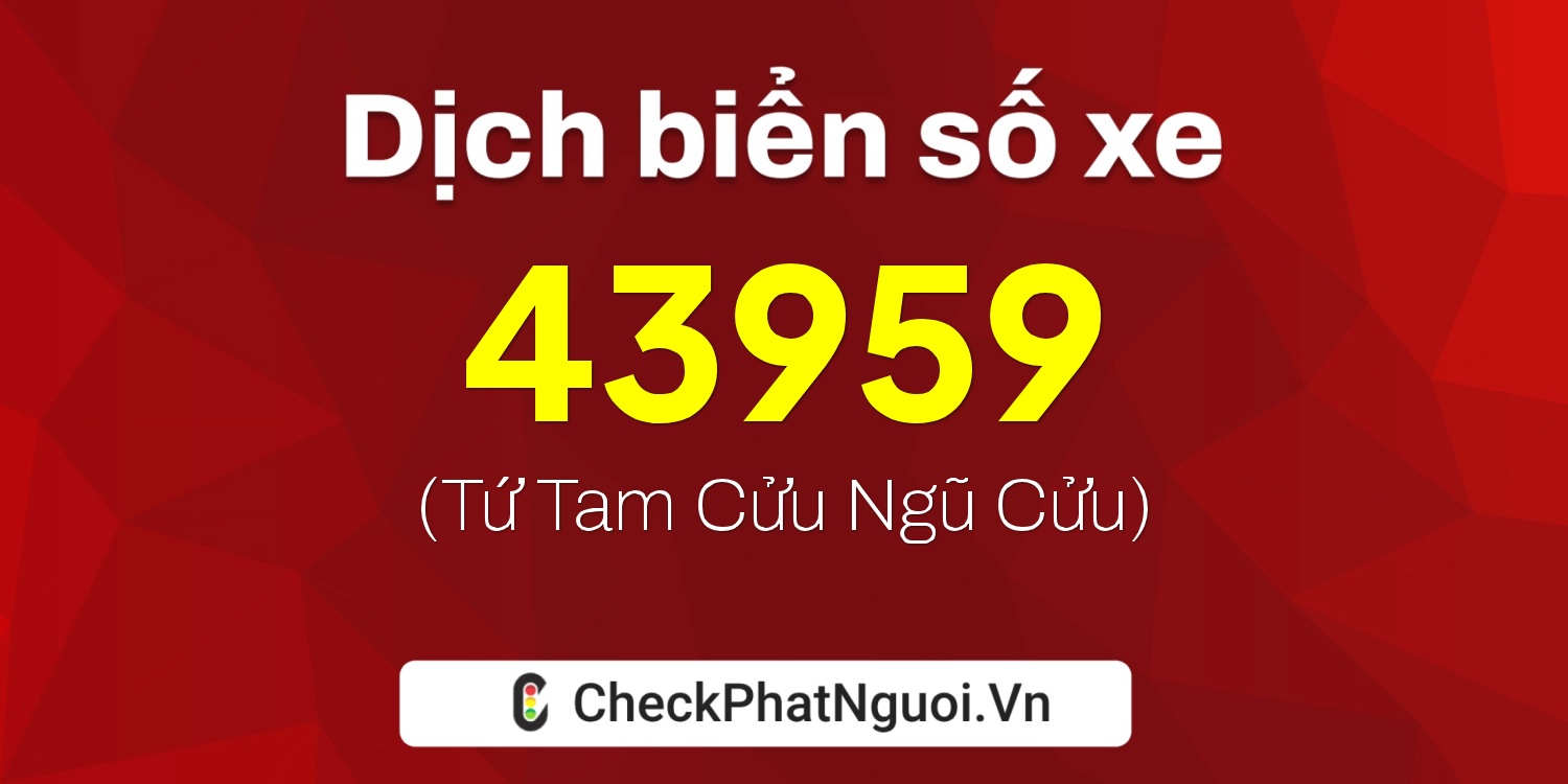 Dịch ý nghĩa <b>biển số xe 93A-43959</b> tại website checkphatnguoi.vn