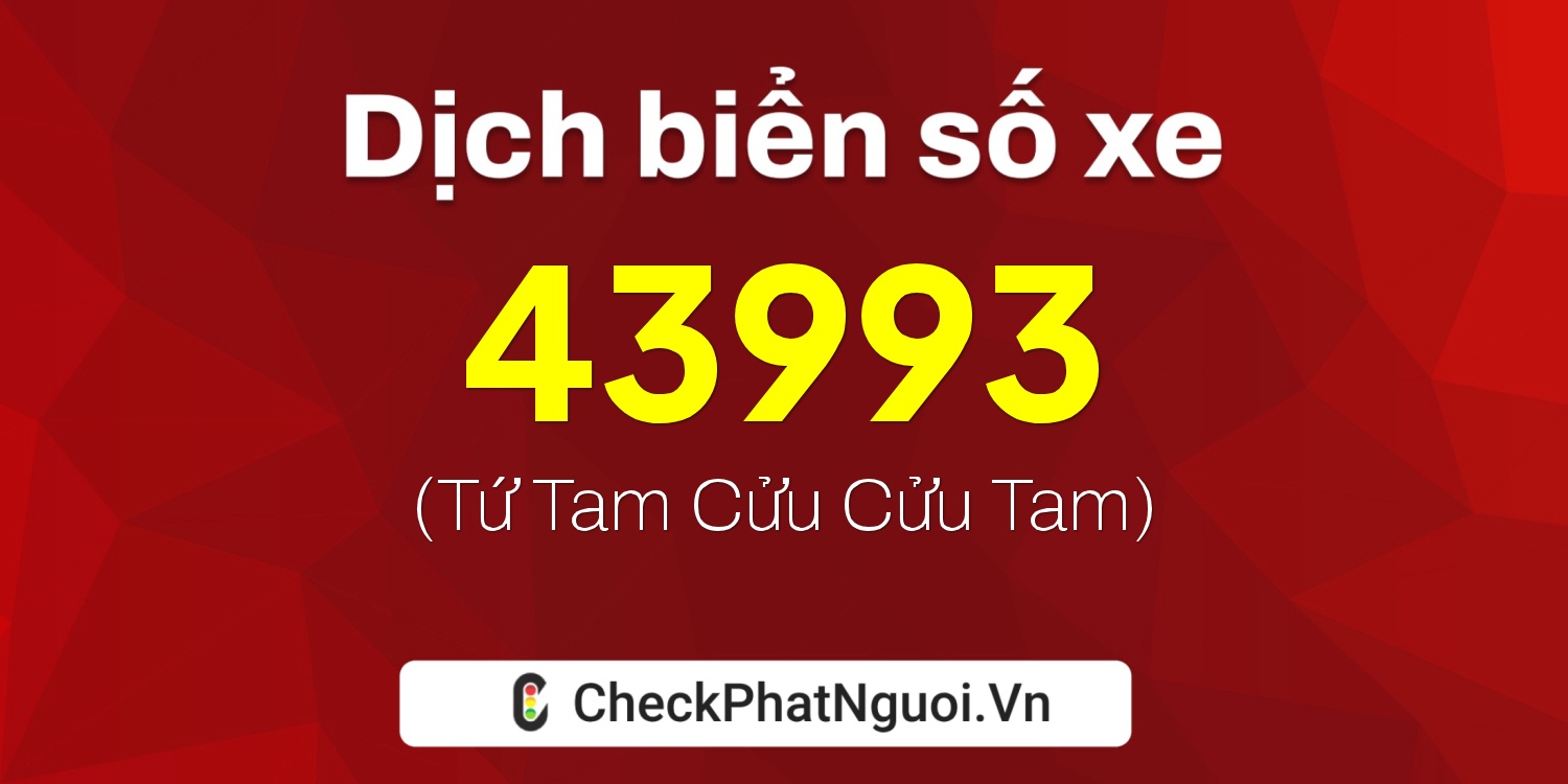 Dịch ý nghĩa <b>biển số xe 30E-43993</b> tại website checkphatnguoi.vn