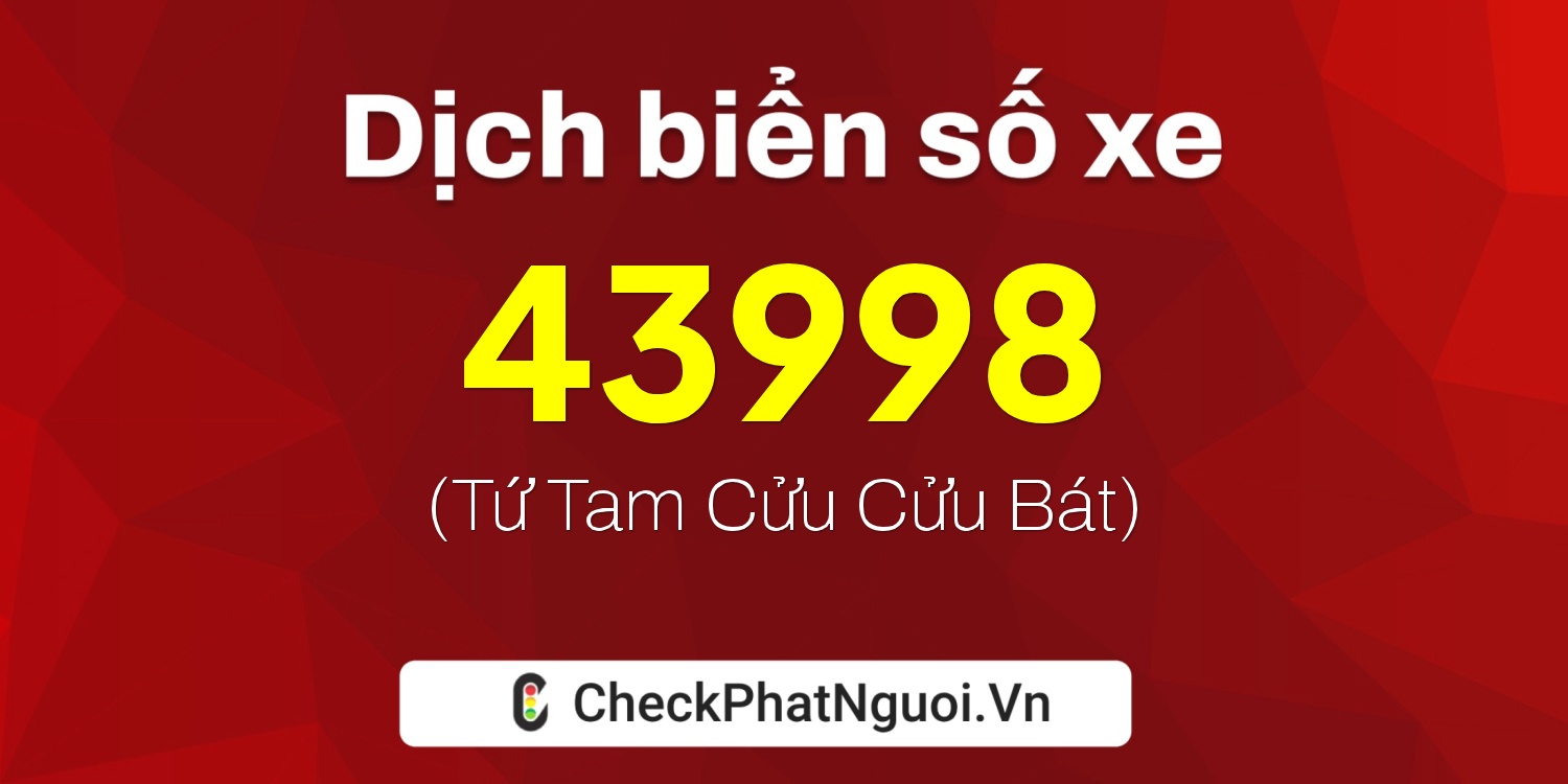 Dịch ý nghĩa <b>biển số xe 15K1-43998</b> tại website checkphatnguoi.vn