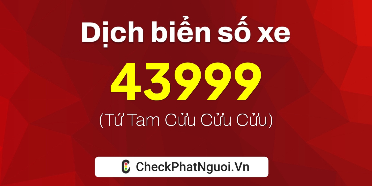 Dịch ý nghĩa <b>biển số xe 60K-43999</b> tại website checkphatnguoi.vn