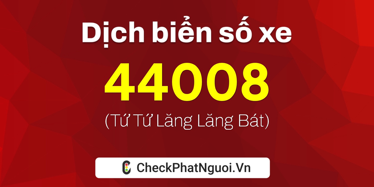 Dịch ý nghĩa <b>biển số xe 36D1-44008</b> tại website checkphatnguoi.vn