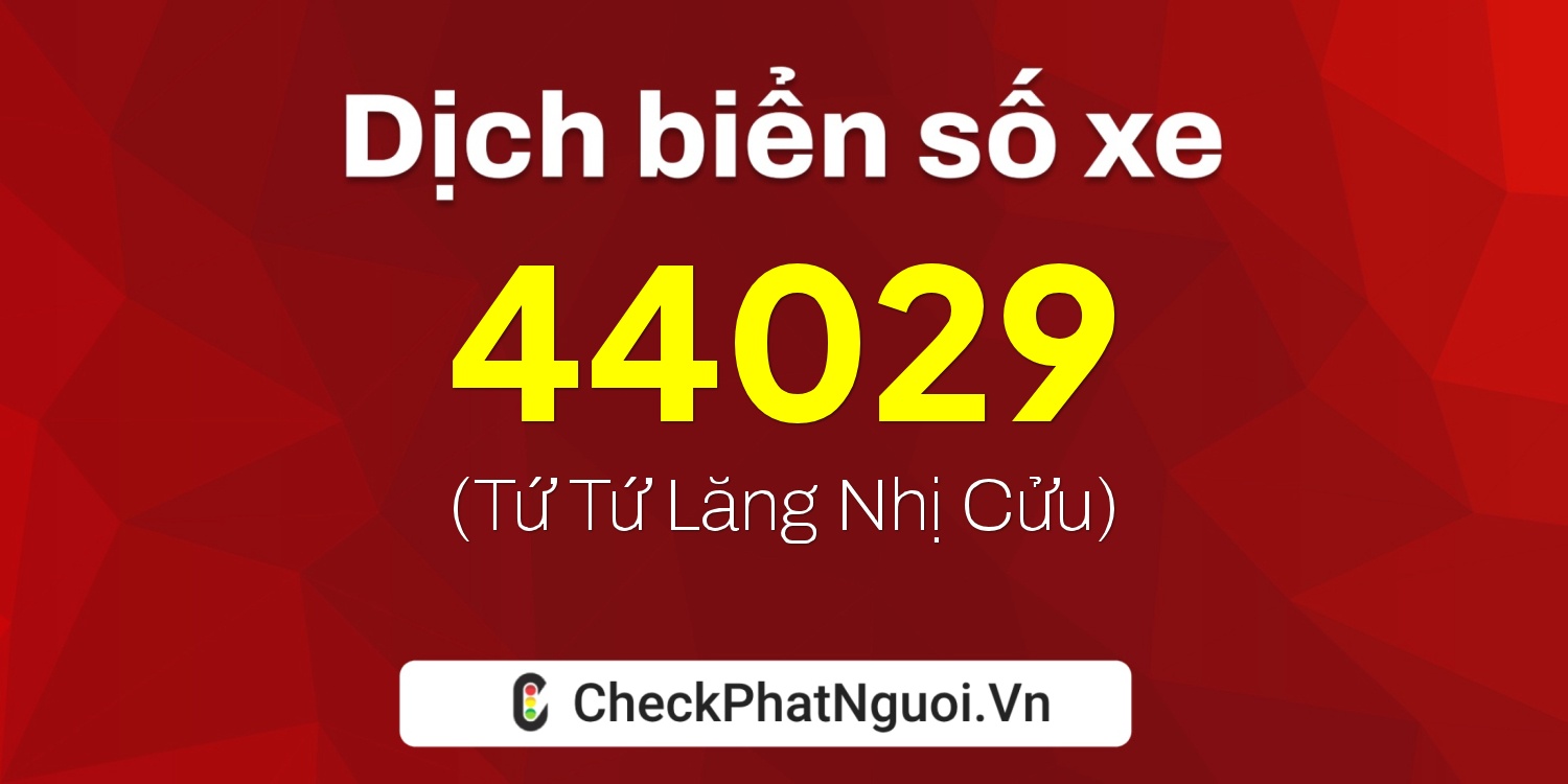 Dịch ý nghĩa <b>biển số xe 15K-44029</b> tại website checkphatnguoi.vn