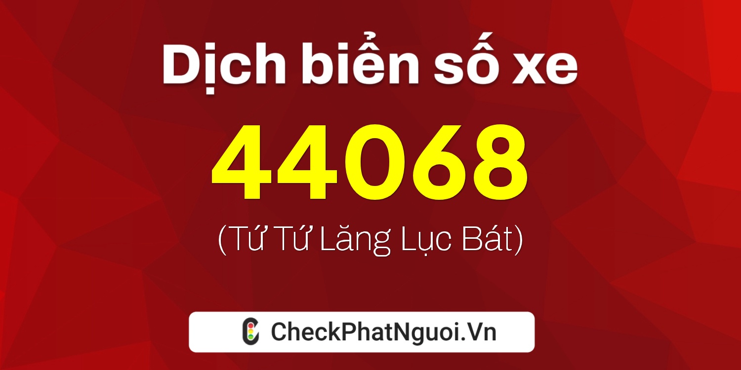 Dịch ý nghĩa <b>biển số xe 19B1-44068</b> tại website checkphatnguoi.vn