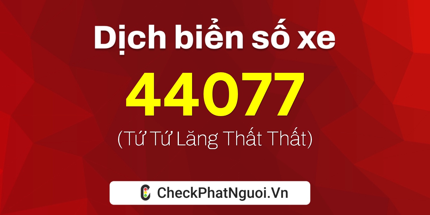 Dịch ý nghĩa <b>biển số xe 65AA-44077</b> tại website checkphatnguoi.vn