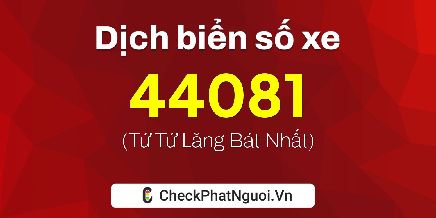 Dịch ý nghĩa <b>biển số xe 88D1-44081</b> tại website checkphatnguoi.vn