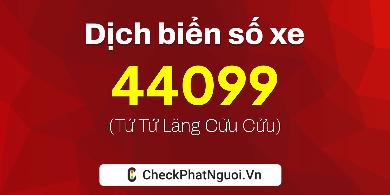 Dịch ý nghĩa <b>biển số xe 70AB-44099</b> tại website checkphatnguoi.vn