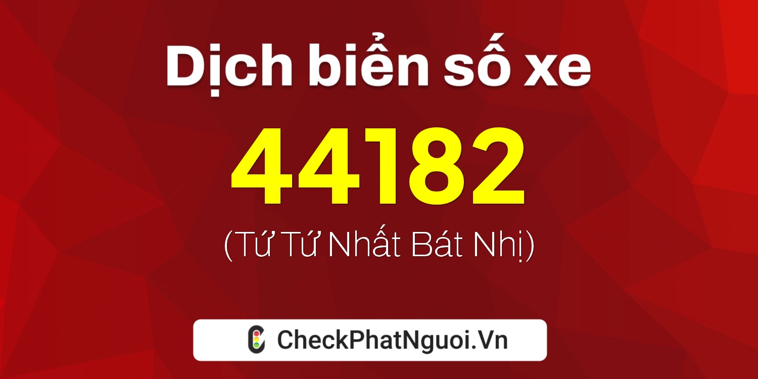 Dịch ý nghĩa <b>biển số xe 19E-44182</b> tại website checkphatnguoi.vn