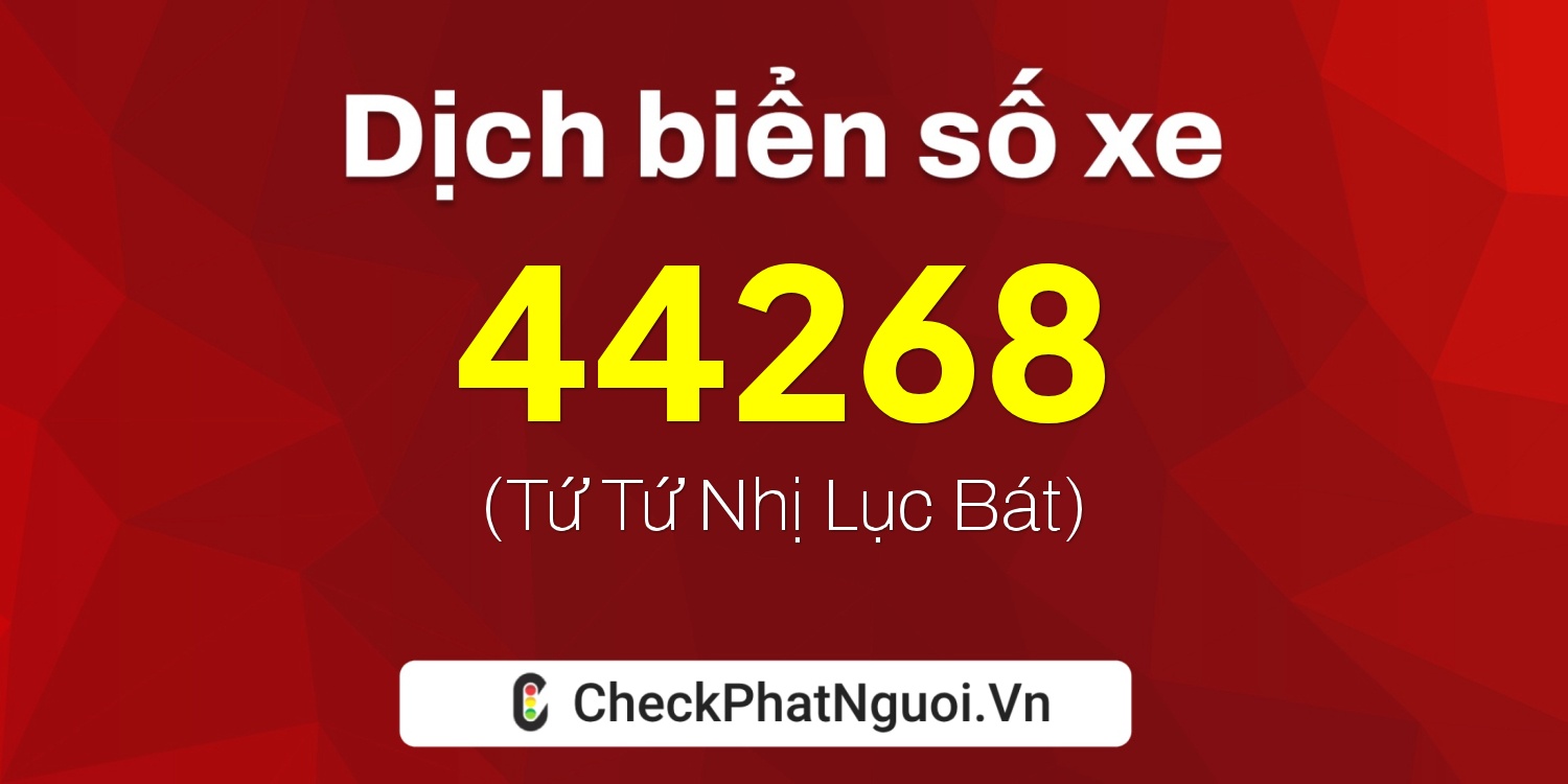 Dịch ý nghĩa <b>biển số xe 34A-44268</b> tại website checkphatnguoi.vn