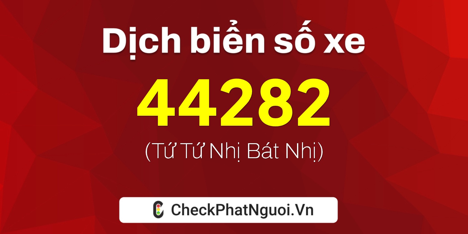 Dịch ý nghĩa <b>biển số xe 60AA-44282</b> tại website checkphatnguoi.vn