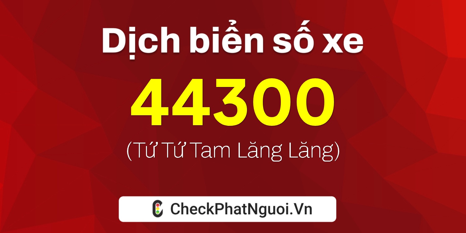 Dịch ý nghĩa <b>biển số xe 48E1-44300</b> tại website checkphatnguoi.vn